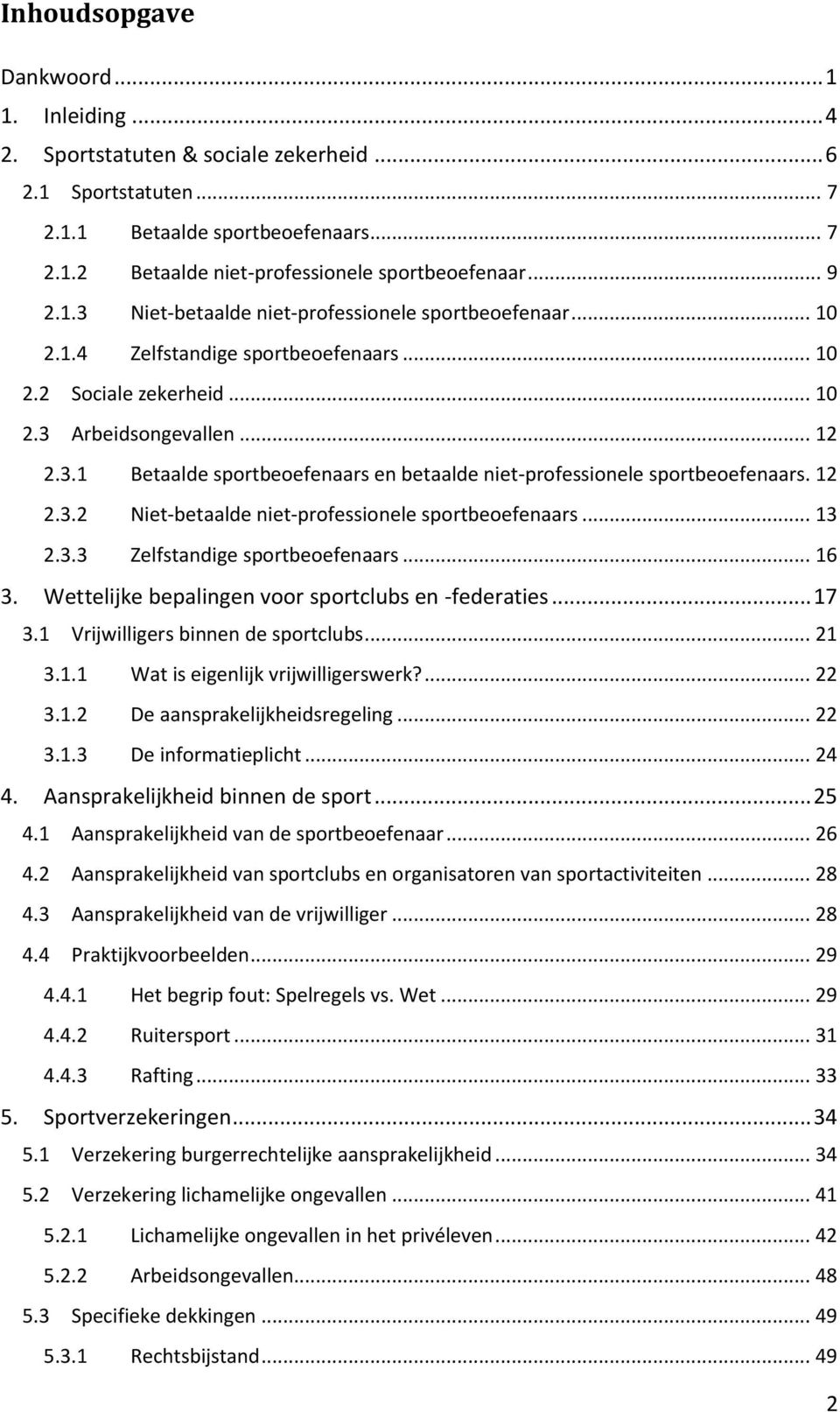 12 2.3.2 Niet-betaalde niet-professionele sportbeoefenaars... 13 2.3.3 Zelfstandige sportbeoefenaars... 16 3. Wettelijke bepalingen voor sportclubs en -federaties... 17 3.