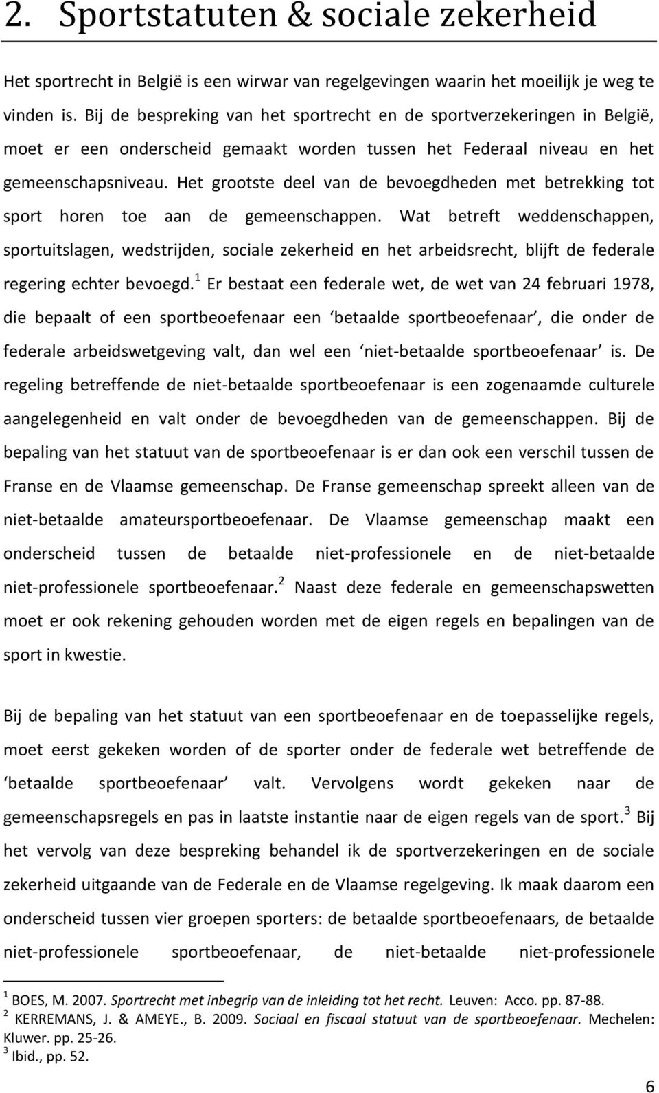 Het grootste deel van de bevoegdheden met betrekking tot sport horen toe aan de gemeenschappen.