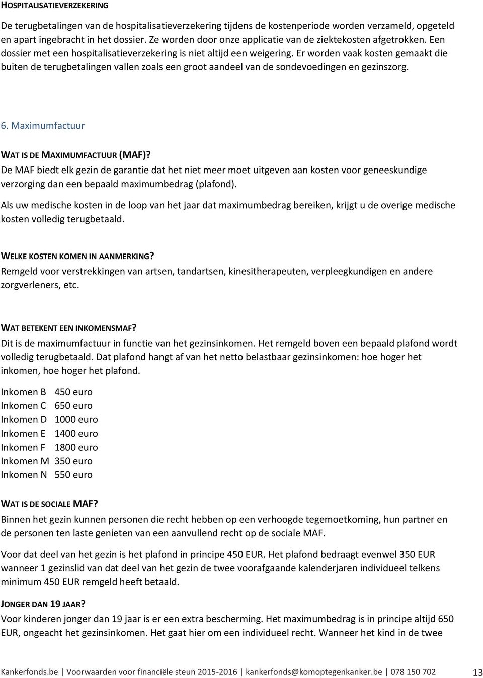 Er wrden vaak ksten gemaakt die buiten de terugbetalingen vallen zals een grt aandeel van de sndevedingen en gezinszrg. 6. Maximumfactuur WAT IS DE MAXIMUMFACTUUR (MAF)?