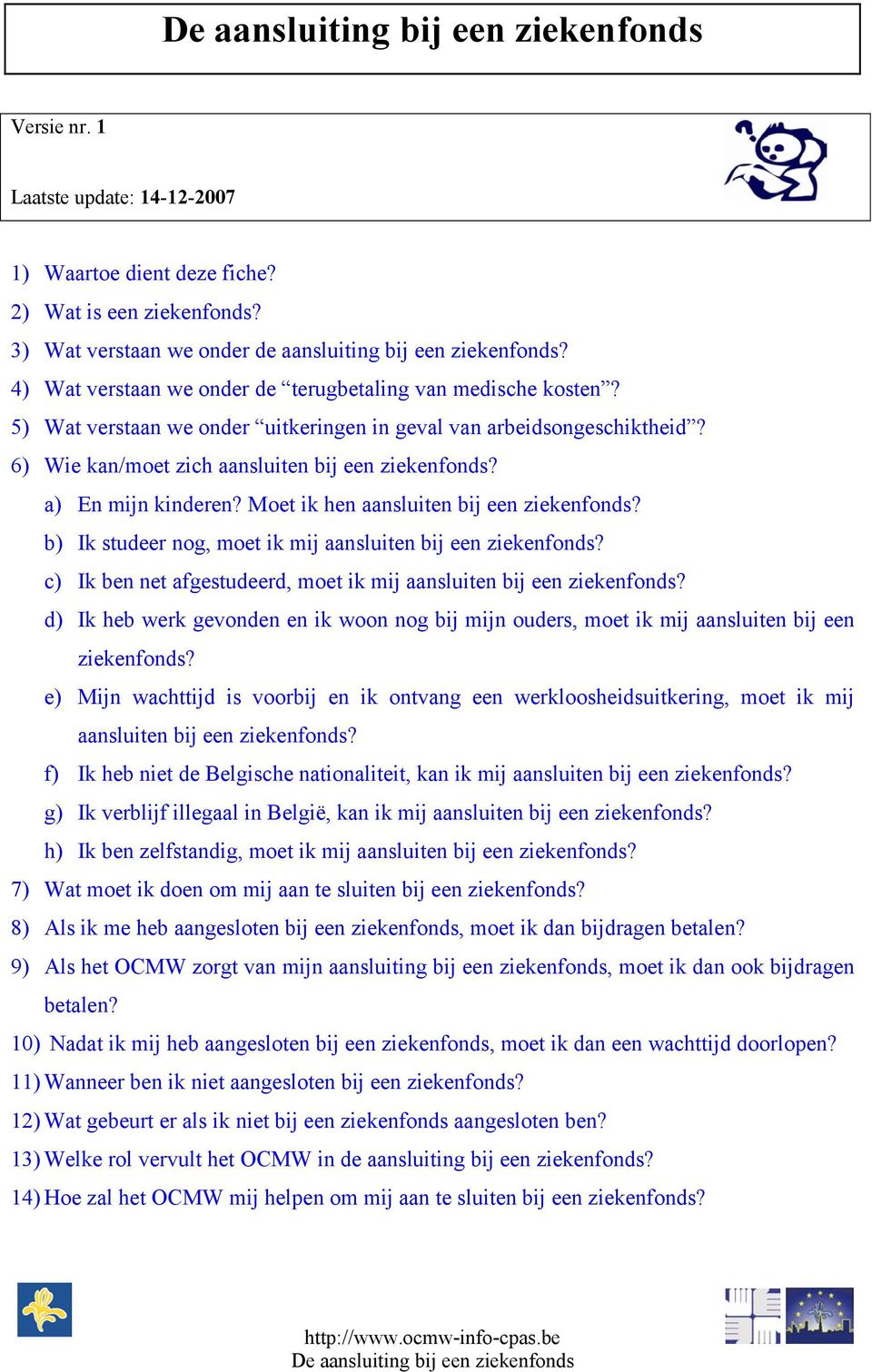 a) En mijn kinderen? Moet ik hen aansluiten bij een ziekenfonds? b) Ik studeer nog, moet ik mij aansluiten bij een ziekenfonds? c) Ik ben net afgestudeerd, moet ik mij aansluiten bij een ziekenfonds?