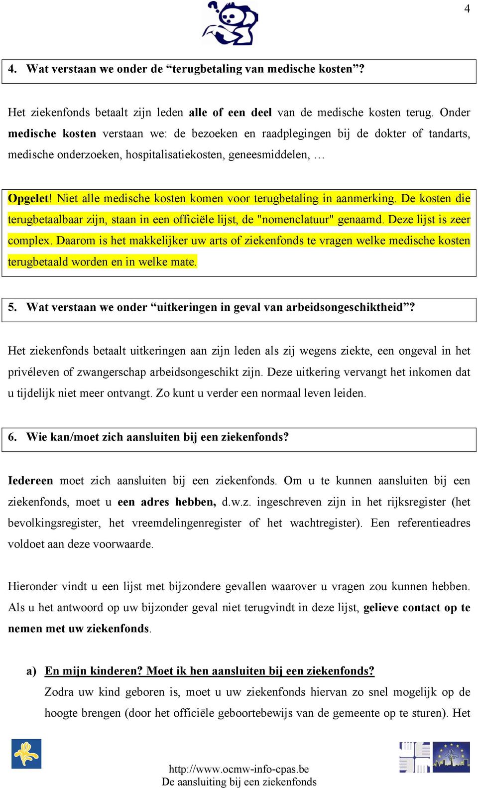 Niet alle medische kosten komen voor terugbetaling in aanmerking. De kosten die terugbetaalbaar zijn, staan in een officiële lijst, de "nomenclatuur" genaamd. Deze lijst is zeer complex.