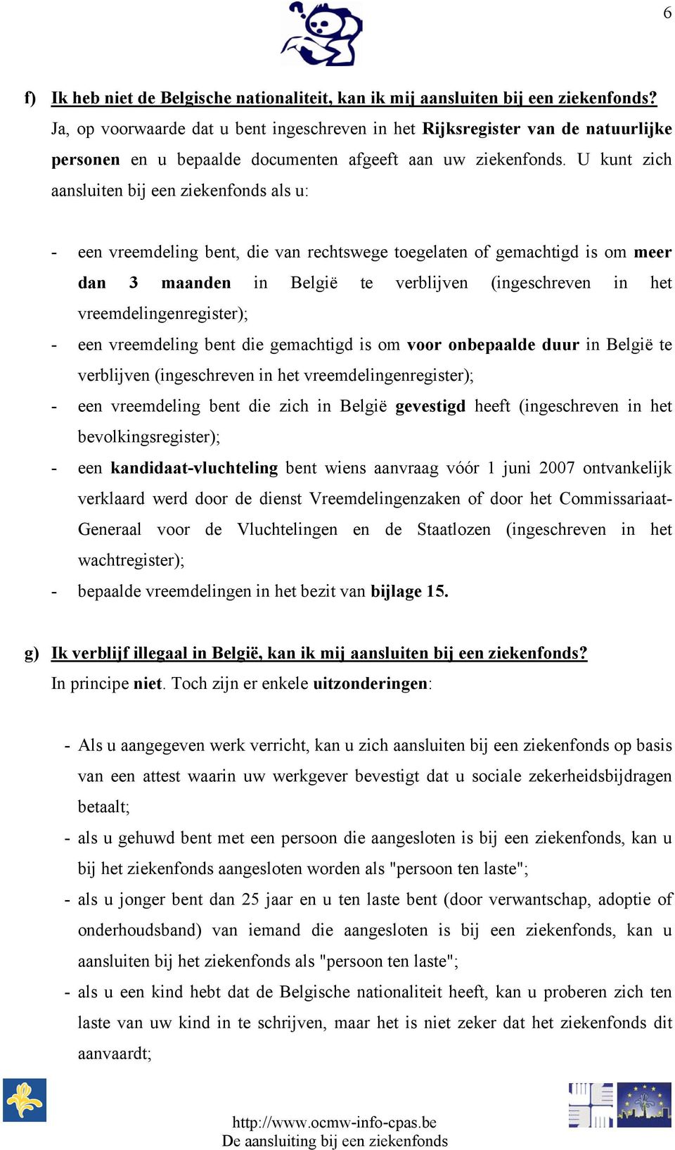 U kunt zich aansluiten bij een ziekenfonds als u: - een vreemdeling bent, die van rechtswege toegelaten of gemachtigd is om meer dan 3 maanden in België te verblijven (ingeschreven in het