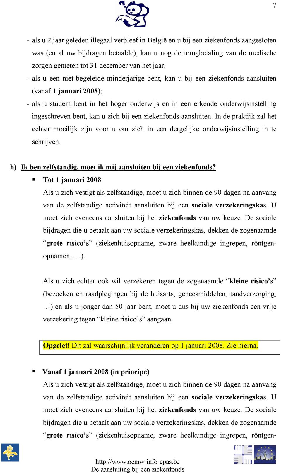 onderwijsinstelling ingeschreven bent, kan u zich bij een ziekenfonds aansluiten. In de praktijk zal het echter moeilijk zijn voor u om zich in een dergelijke onderwijsinstelling in te schrijven.