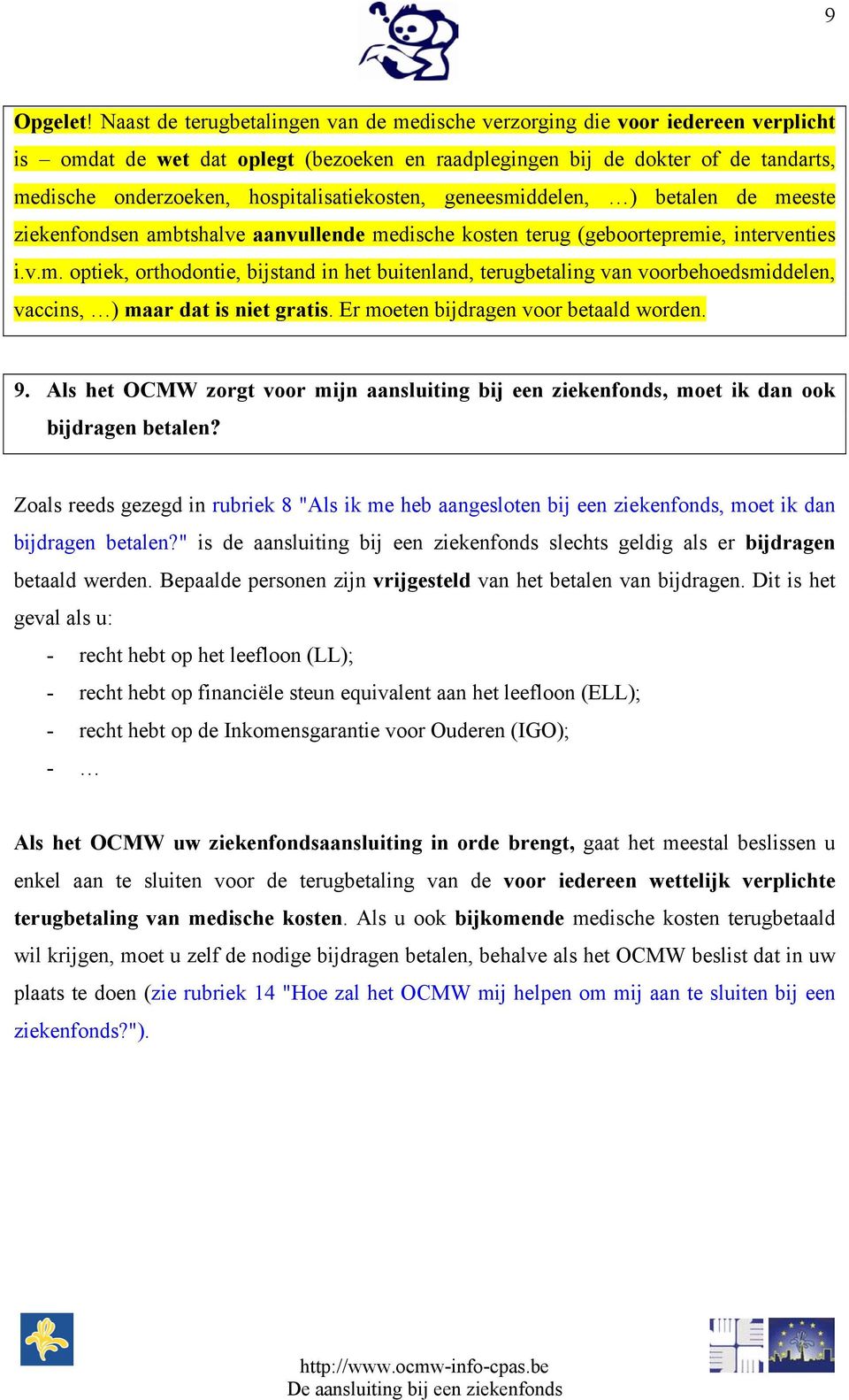 hospitalisatiekosten, geneesmiddelen, ) betalen de meeste ziekenfondsen ambtshalve aanvullende medische kosten terug (geboortepremie, interventies i.v.m. optiek, orthodontie, bijstand in het buitenland, terugbetaling van voorbehoedsmiddelen, vaccins, ) maar dat is niet gratis.