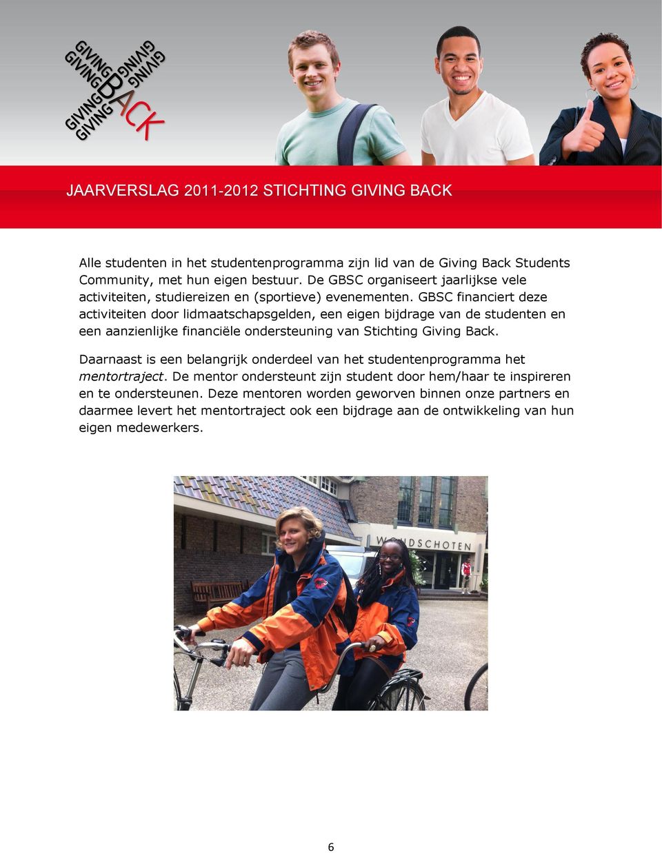 GBSC financiert deze activiteiten door lidmaatschapsgelden, een eigen bijdrage van de studenten en een aanzienlijke financiële ondersteuning van Stichting Giving Back.