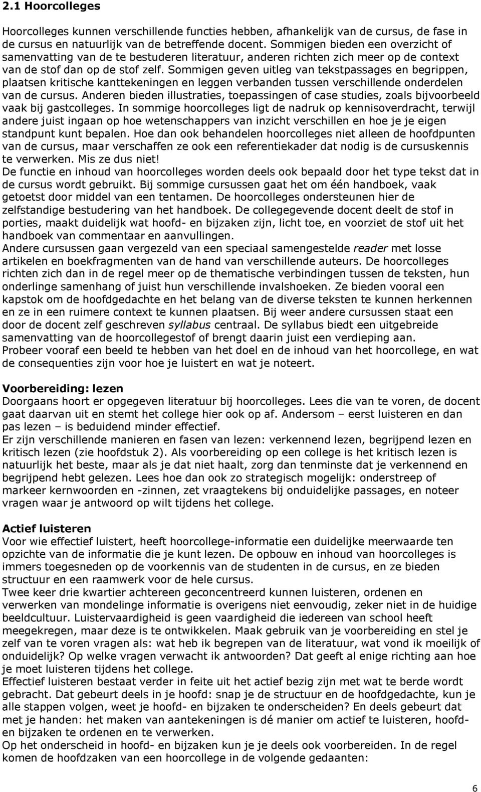 Sommigen geven uitleg van tekstpassages en begrippen, plaatsen kritische kanttekeningen en leggen verbanden tussen verschillende onderdelen van de cursus.