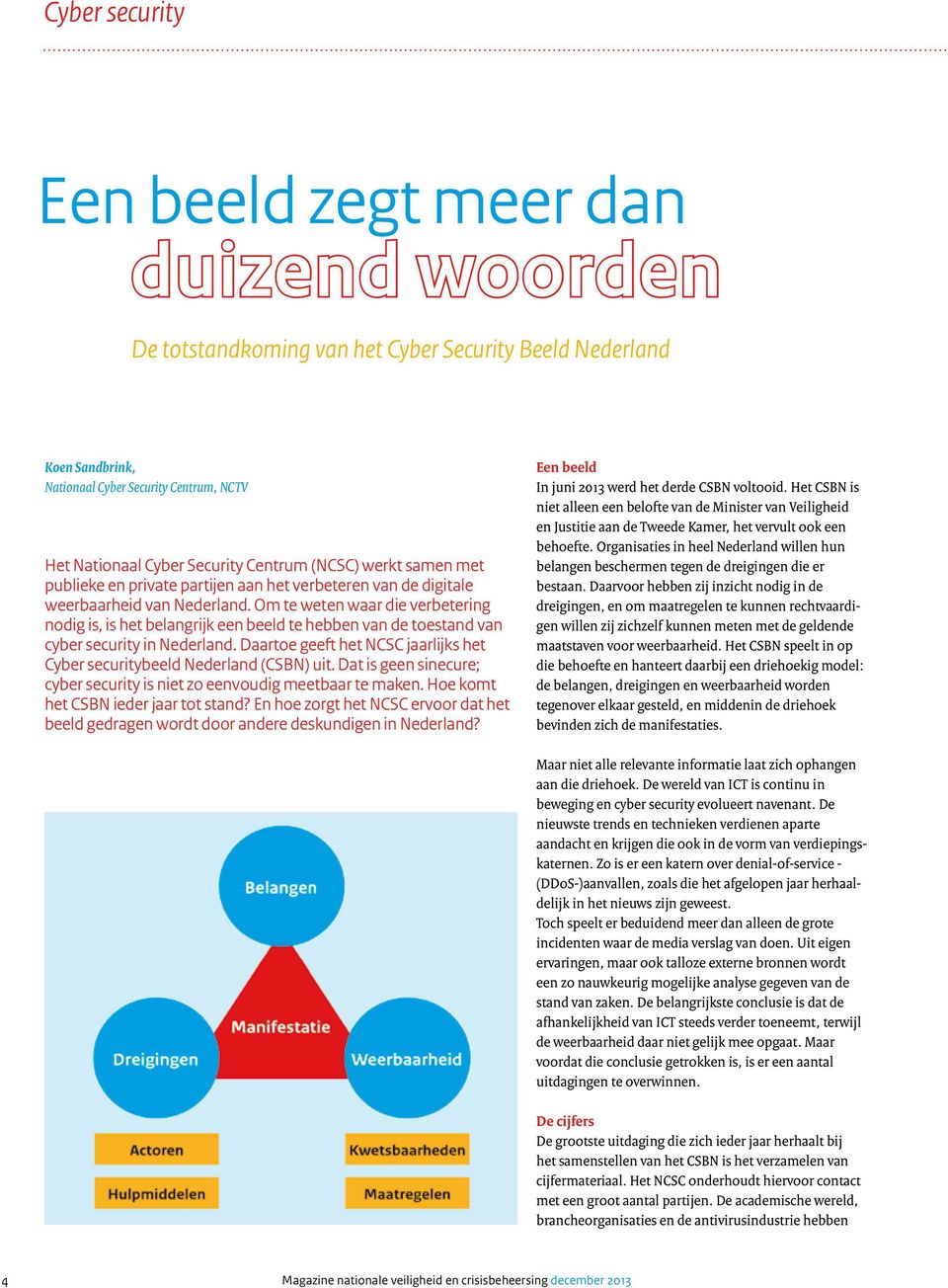 Om te weten waar die verbetering nodig is, is het belangrijk een beeld te hebben van de toestand van cyber security in Nederland.