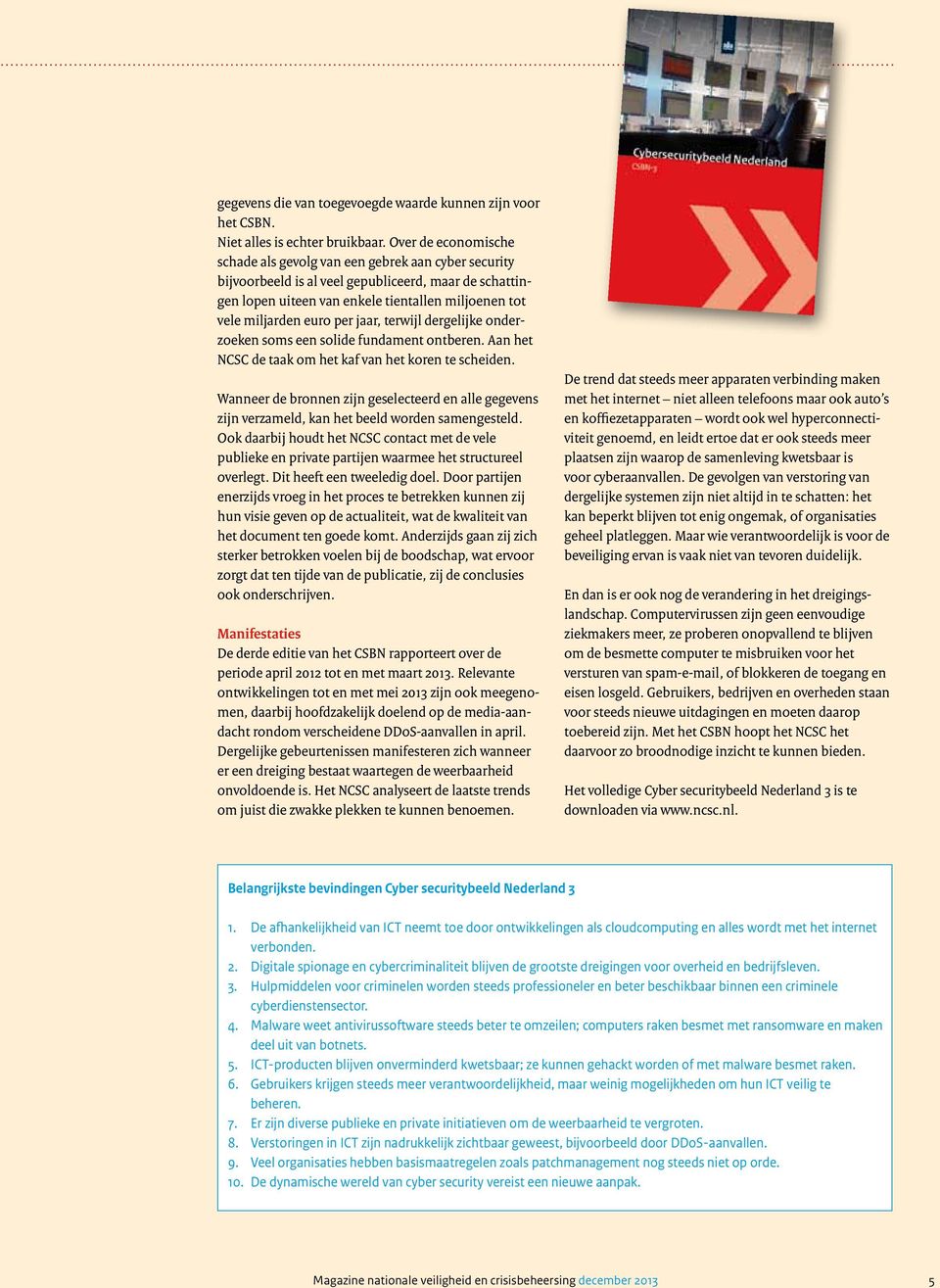 per jaar, terwijl dergelijke onderzoeken soms een solide fundament ontberen. Aan het NCSC de taak om het kaf van het koren te scheiden.