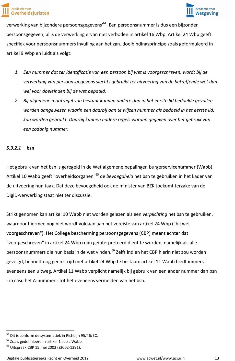 Een nummer dat ter identificatie van een persoon bij wet is voorgeschreven, wordt bij de verwerking van persoonsgegevens slechts gebruikt ter uitvoering van de betreffende wet dan wel voor doeleinden