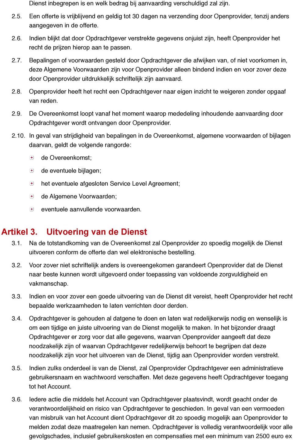 Indien blijkt dat door Opdrachtgever verstrekte gegevens onjuist zijn, heeft Openprovider het recht de prijzen hierop aan te passen. 2.7.