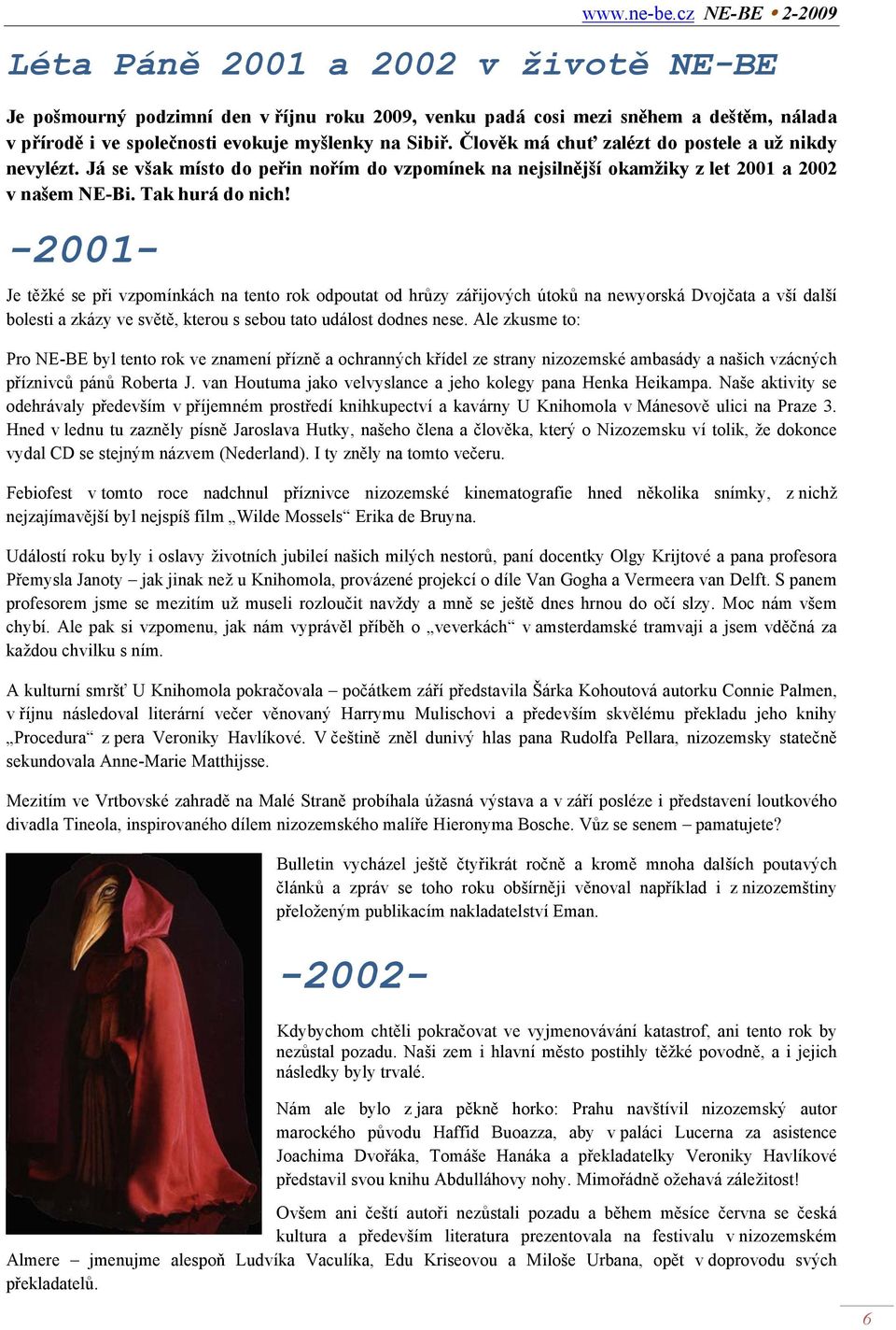 -2001- Je těžké se při vzpomínkách na tento rok odpoutat od hrůzy zářijových útoků na newyorská Dvojčata a vší další bolesti a zkázy ve světě, kterou s sebou tato událost dodnes nese.