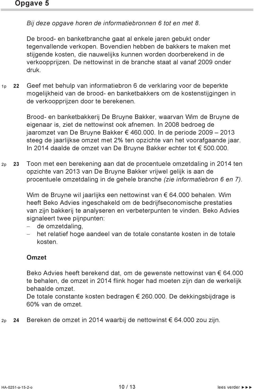 1p 22 Geef met behulp van informatiebron 6 de verklaring voor de beperkte mogelijkheid van de brood- en banketbakkers om de kostenstijgingen in de verkoopprijzen door te berekenen.