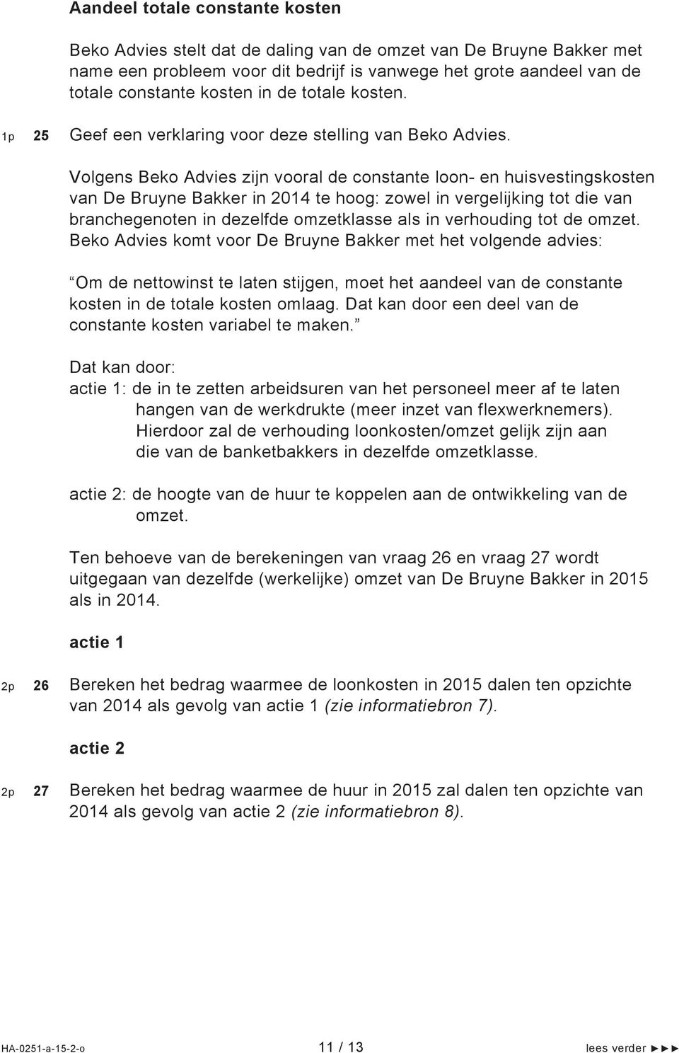 Volgens Beko Advies zijn vooral de constante loon- en huisvestingskosten van De Bruyne Bakker in 2014 te hoog: zowel in vergelijking tot die van branchegenoten in dezelfde omzetklasse als in