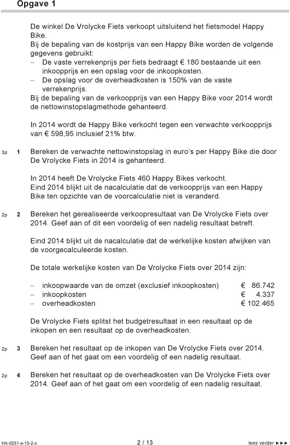 inkoopkosten. De opslag voor de overheadkosten is 150% van de vaste verrekenprijs. Bij de bepaling van de verkoopprijs van een Happy Bike voor 2014 wordt de nettowinstopslagmethode gehanteerd.