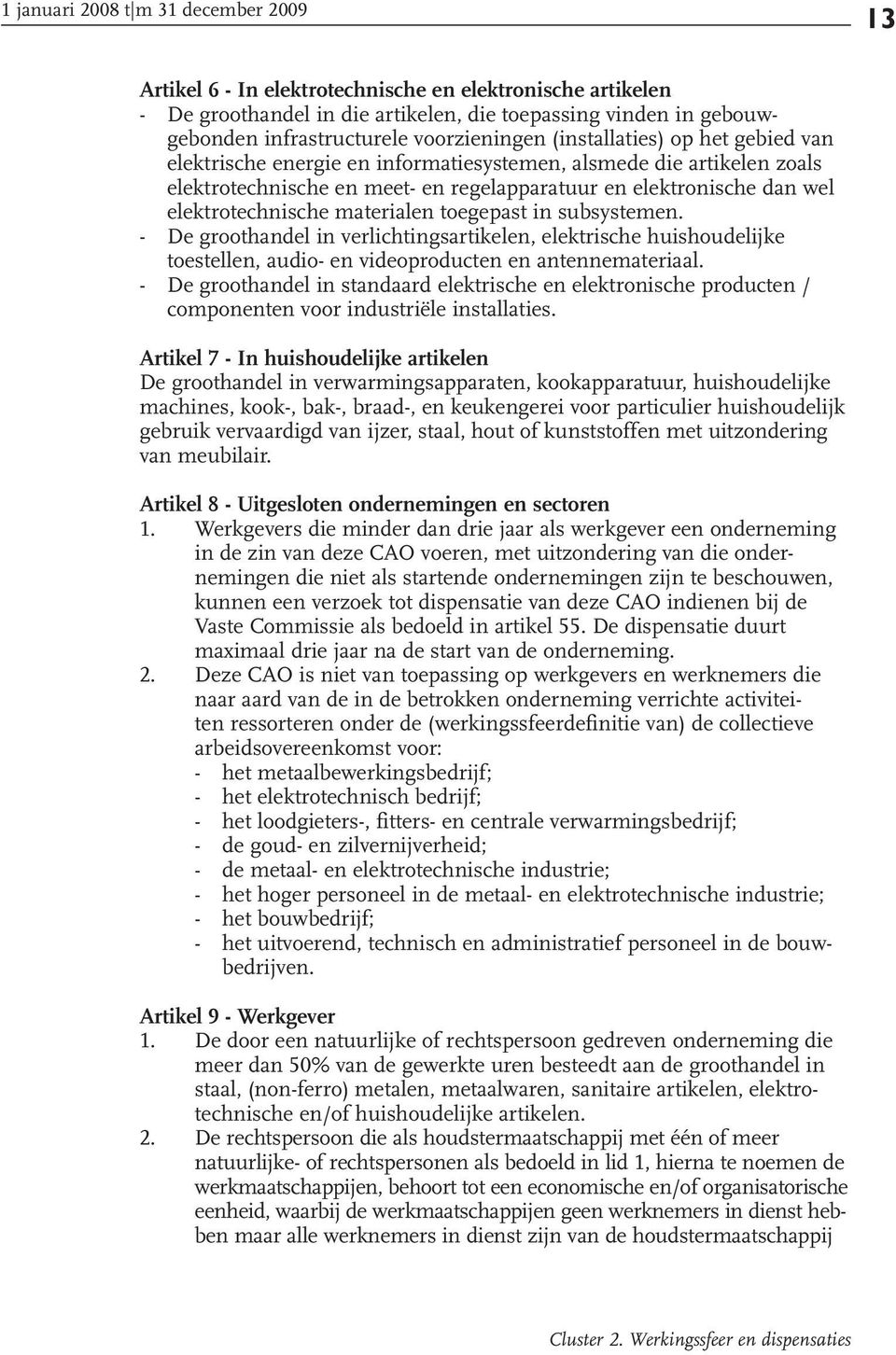 elektrotechnische materialen toegepast in subsystemen. - De groothandel in verlichtingsartikelen, elektrische huishoudelijke toestellen, audio- en videoproducten en antennemateriaal.