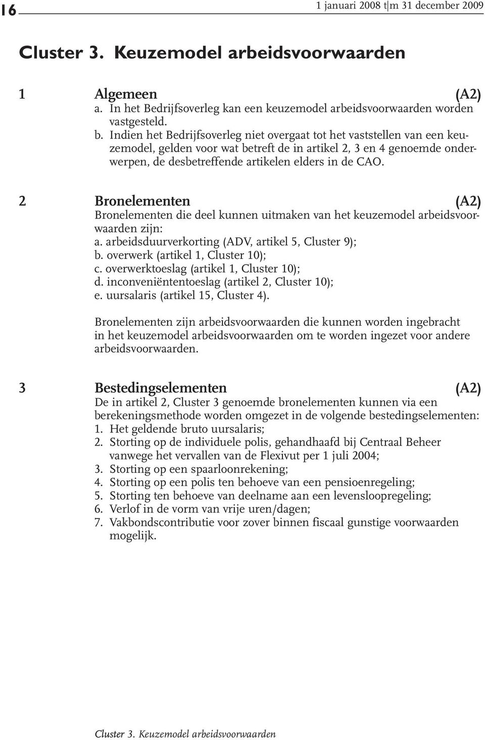 2 Bronelementen (A2) Bronelementen die deel kunnen uitmaken van het keuzemodel arbeidsvoorwaarden zijn: a. arbeidsduurverkorting (ADV, artikel 5, Cluster 9); b. overwerk (artikel 1, Cluster 10); c.