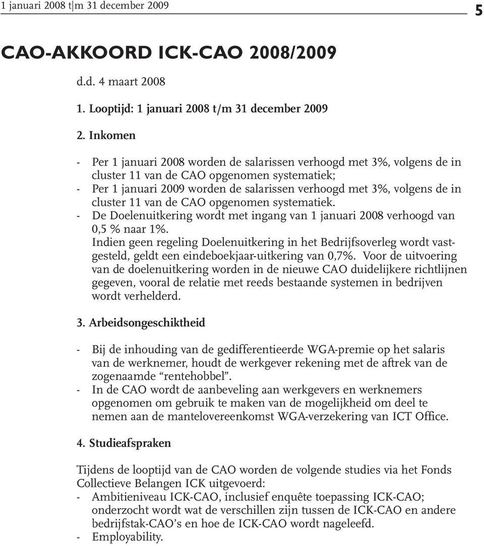 cluster 11 van de CAO opgenomen systematiek. - De Doelenuitkering wordt met ingang van 1 januari 2008 verhoogd van 0,5 % naar 1%.