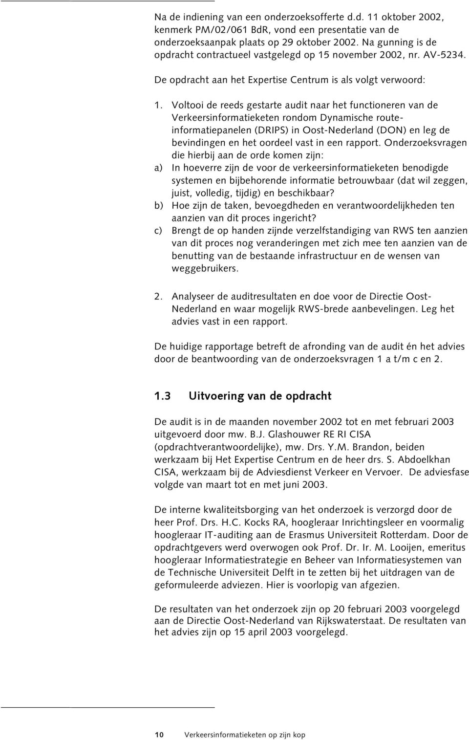 Voltooi de reeds gestarte audit naar het functioneren van de Verkeersinformatieketen rondom Dynamische routeinformatiepanelen (DRIPS) in Oost-Nederland (DON) en leg de bevindingen en het oordeel vast