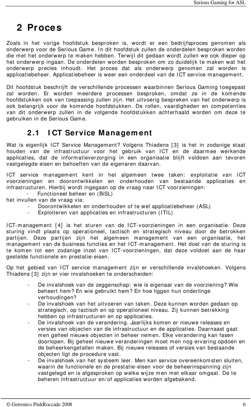 De onderdelen worden besproken om zo duidelijk te maken wat het onderwerp precies inhoudt. Het proces dat als onderwerp genomen zal worden is applicatiebeheer.