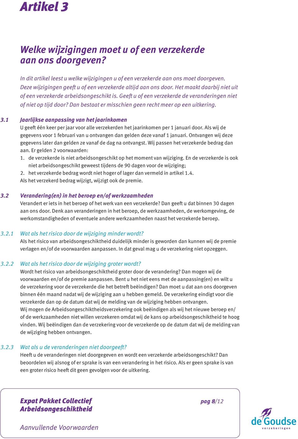 Dan bestaat er misschien geen recht meer op een uitkering. 3.1 Jaarlijkse aanpassing van het jaarinkomen U geeft één keer per jaar voor alle verzekerden het jaarinkomen per 1 januari door.