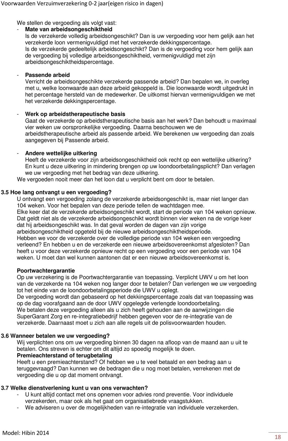 Dan is de vergoeding voor hem gelijk aan de vergoeding bij volledige arbeidsongeschiktheid, vermenigvuldigd met zijn arbeidsongeschiktheidspercentage.