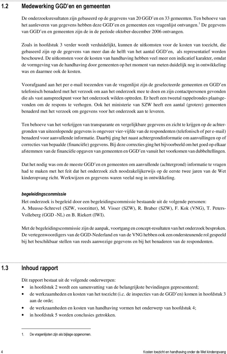 Zoals in hoofdstuk 3 verder wordt verduidelijkt, kunnen de uitkomsten voor de kosten van toezicht, die gebaseerd zijn op de gegevens van meer dan de helft van het aantal GGD en, als representatief