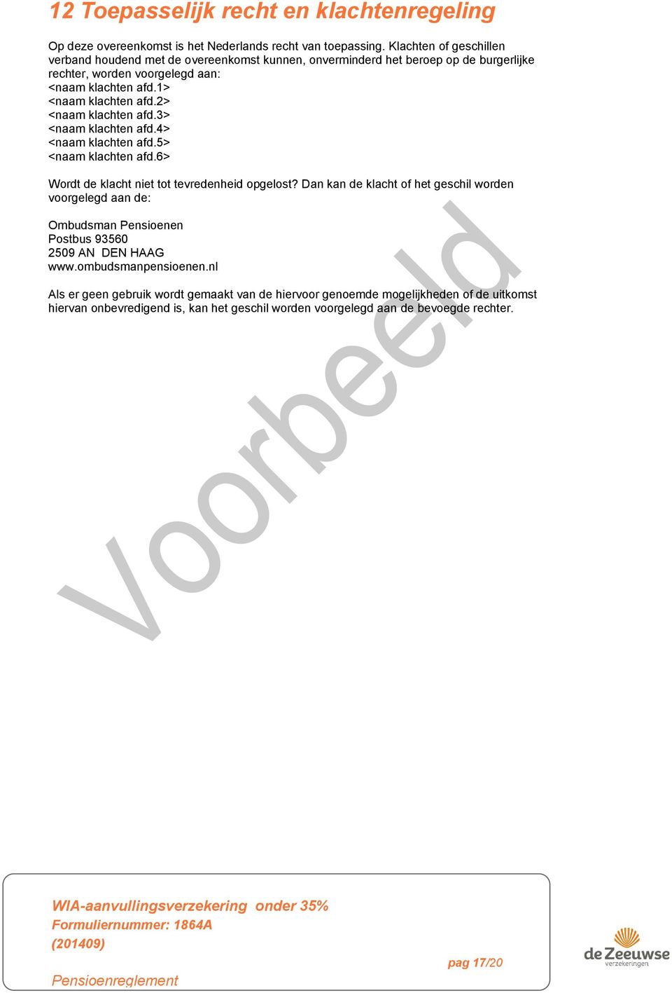 2> <naam klachten afd.3> <naam klachten afd.4> <naam klachten afd.5> <naam klachten afd.6> Wordt de klacht niet tot tevredenheid opgelost?