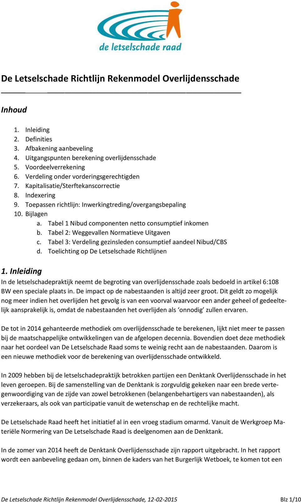 Tabel 1 Nibud componenten netto consumptief inkomen b. Tabel 2: Weggevallen Normatieve Uitgaven c. Tabel 3: Verdeling gezinsleden consumptief aandeel Nibud/CBS d.