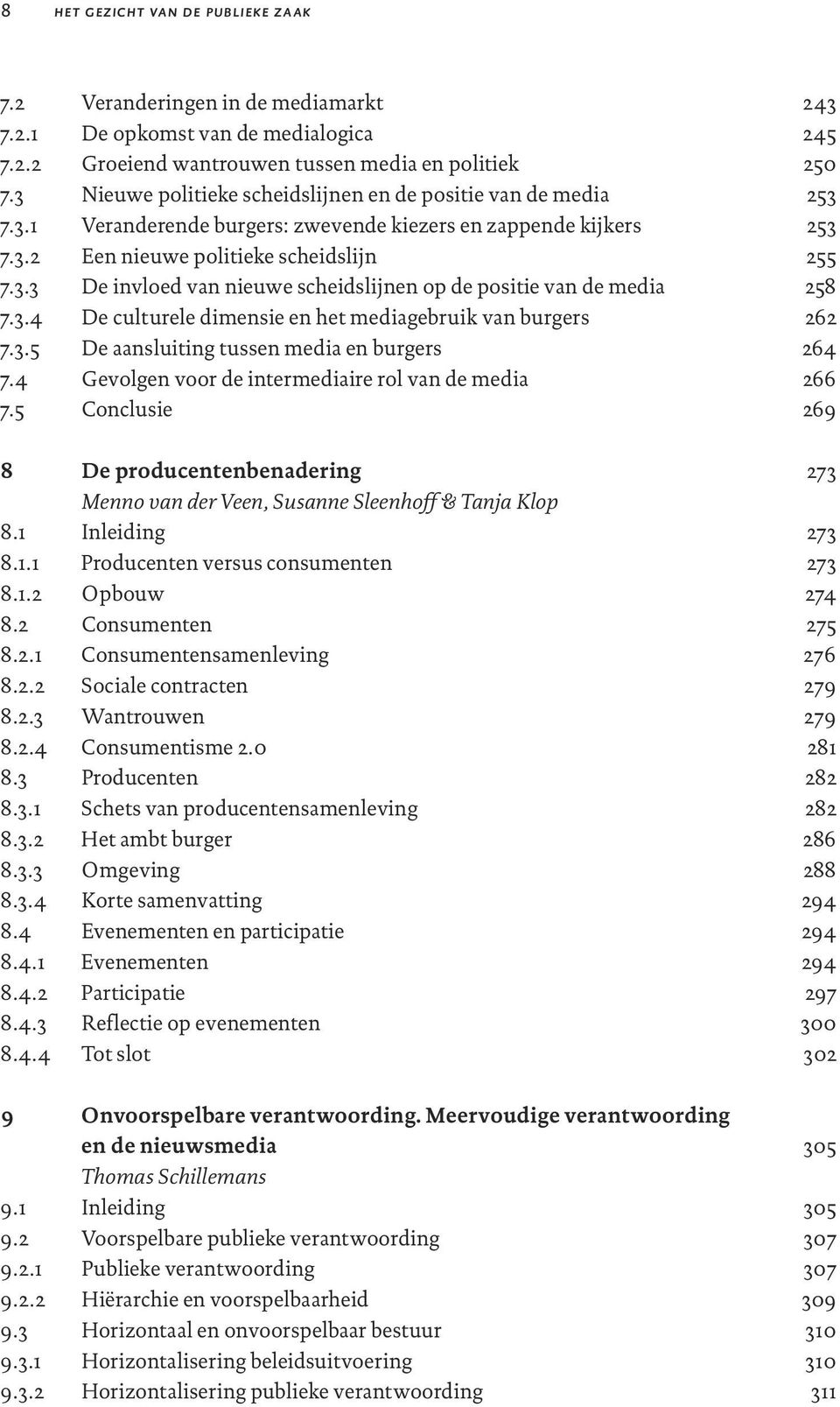 3.4 De culturele dimensie en het mediagebruik van burgers 7.3.5 De aansluiting tussen media en burgers 7.4 Gevolgen voor de intermediaire rol van de media 7.