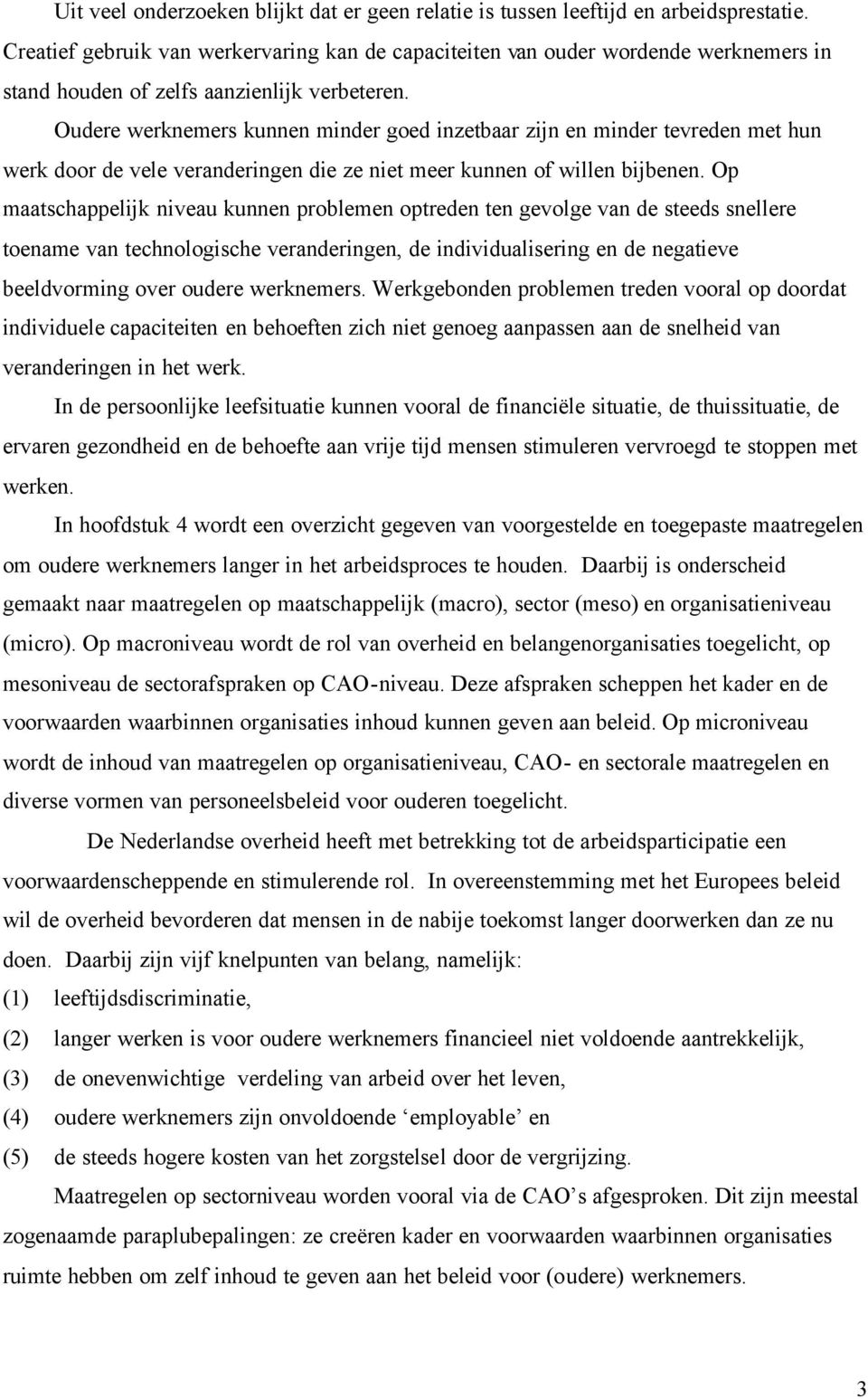 Oudere werknemers kunnen minder goed inzetbaar zijn en minder tevreden met hun werk door de vele veranderingen die ze niet meer kunnen of willen bijbenen.