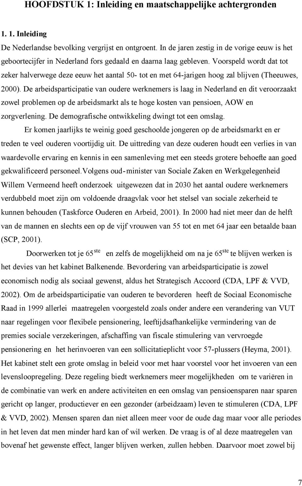 Voorspeld wordt dat tot zeker halverwege deze eeuw het aantal 50- tot en met 64-jarigen hoog zal blijven (Theeuwes, 2000).