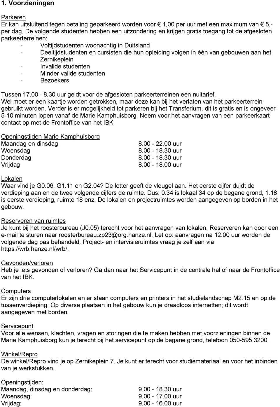 volgen in één van gebouwen aan het Zernikeplein Invalide studenten Minder valide studenten Bezoekers ussen.00 -.0 uur geldt voor de afgesloten parkeerterreinen een nultarief.