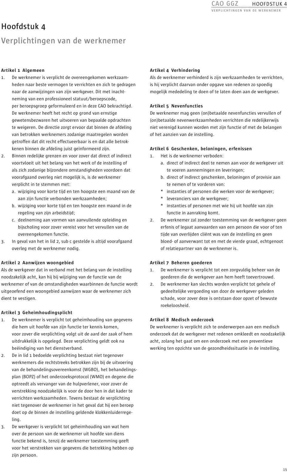 Dit met inachtneming van een professioneel statuut/beroepscode, per beroepsgroep geformuleerd en in deze CAO bekrachtigd.