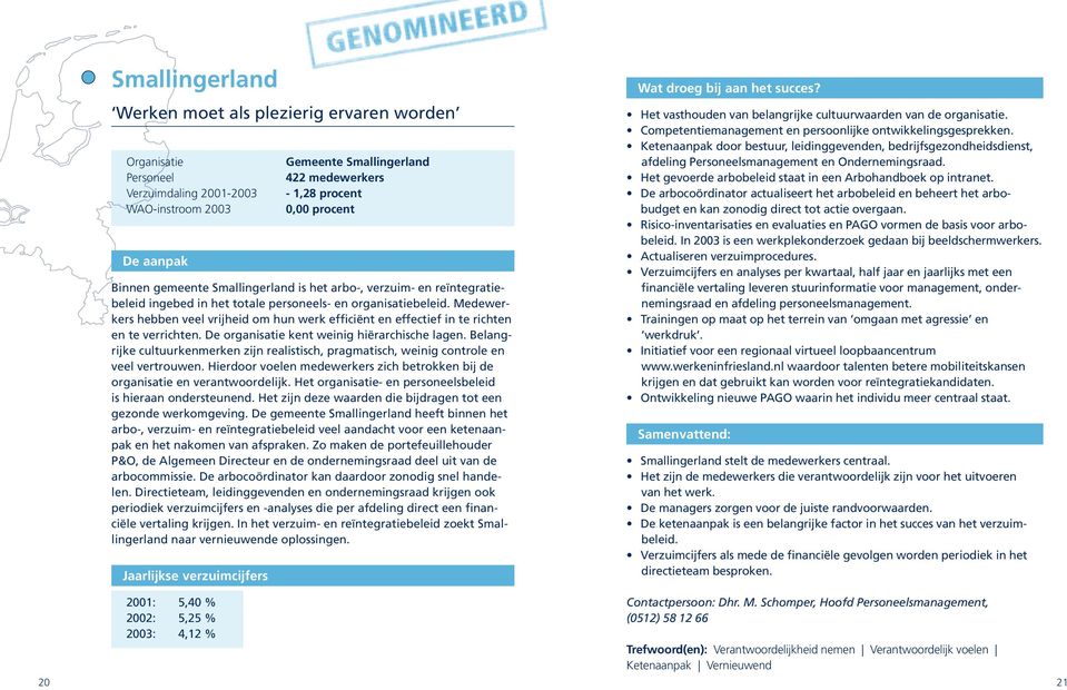 De organisatie kent weinig hiërarchische lagen. Belangrijke cultuurkenmerken zijn realistisch, pragmatisch, weinig controle en veel vertrouwen.