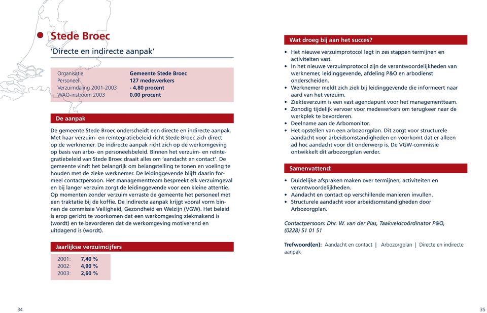 Binnen het verzuim- en reïntegratiebeleid van Stede Broec draait alles om aandacht en contact. De gemeente vindt het belangrijk om belangstelling te tonen en voeling te houden met de zieke werknemer.