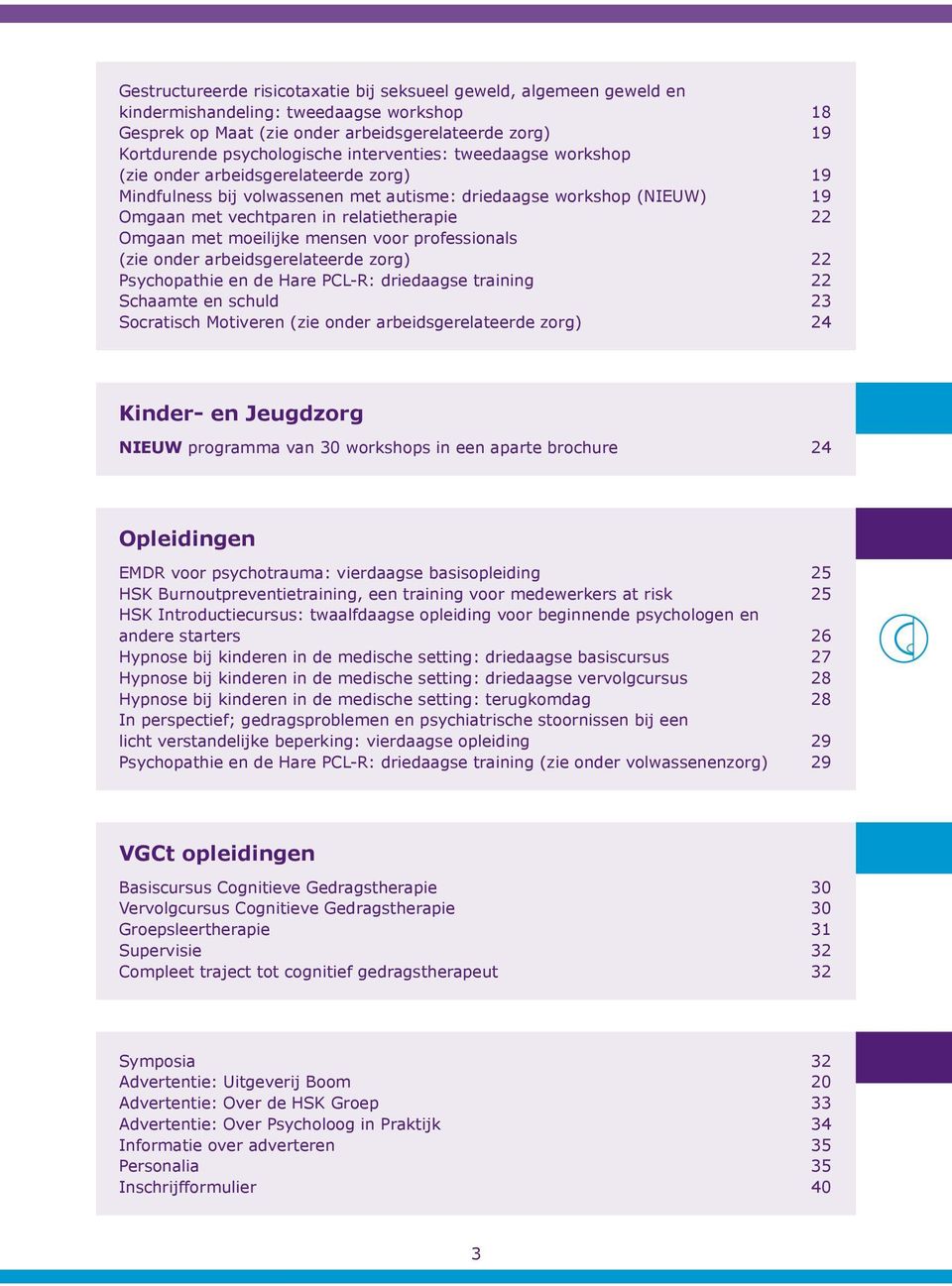 met moeilijke mensen voor professionals (zie onder arbeidsgerelateerde zorg) 22 Psychopathie en de Hare PCL-R: driedaagse training 22 Schaamte en schuld 23 Socratisch Motiveren (zie onder