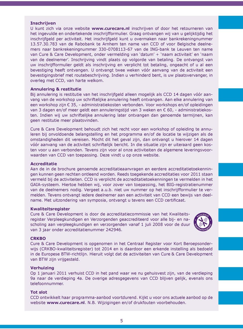 783 van de Rabobank te Arnhem ten name van CCD of voor Belgische deelnemers naar bankrekeningnummer 330-0708113-67 van de ING-bank te Leuven ten name van Cure & Care Development, onder vermelding van