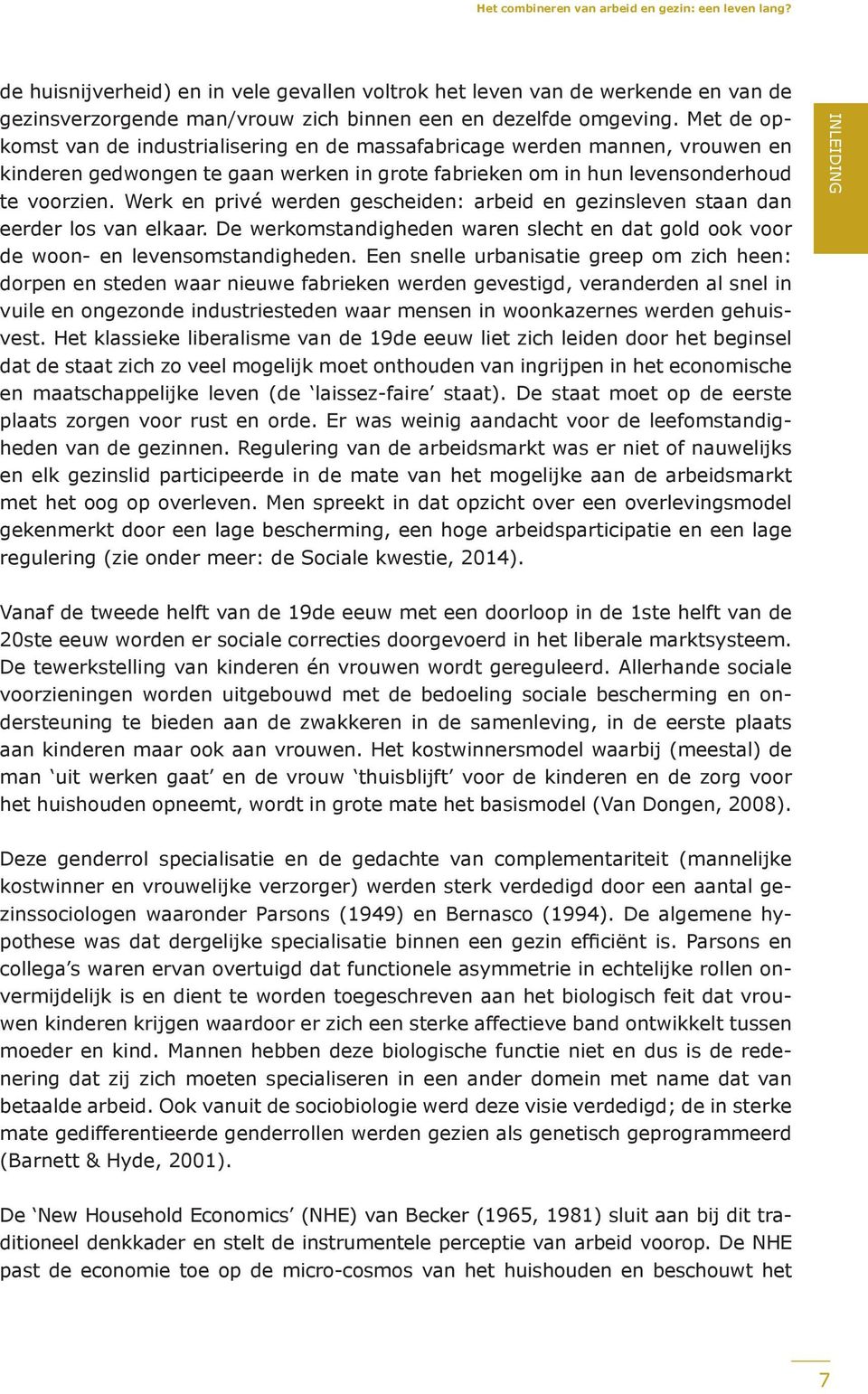 Werk en privé werden gescheiden: arbeid en gezinsleven staan dan eerder los van elkaar. De werkomstandigheden waren slecht en dat gold ook voor de woon- en levensomstandigheden.