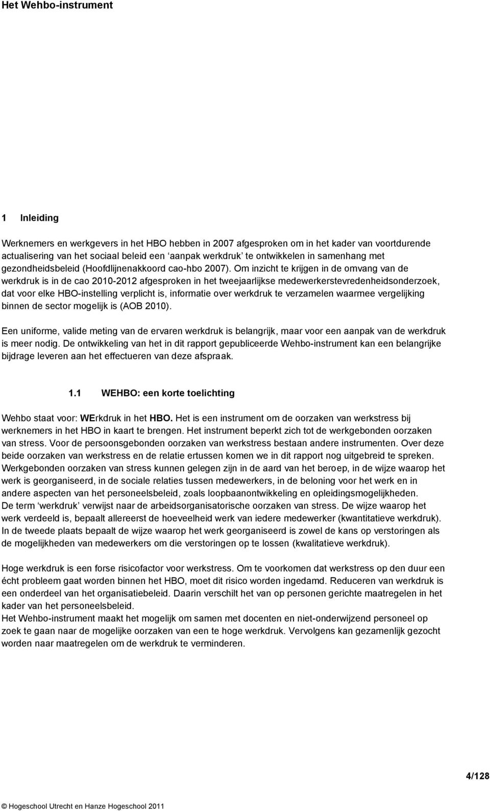 Om inzicht te krijgen in de omvang van de werkdruk is in de cao 2010-2012 afgesproken in het tweejaarlijkse medewerkerstevredenheidsonderzoek, dat voor elke HBO-instelling verplicht is, informatie