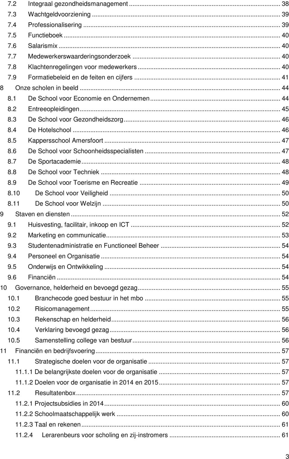 .. 46 8.4 De Hotelschool... 46 8.5 Kappersschool Amersfoort... 47 8.6 De School voor Schoonheidsspecialisten... 47 8.7 De Sportacademie... 48 8.8 De School voor Techniek... 48 8.9 De School voor Toerisme en Recreatie.