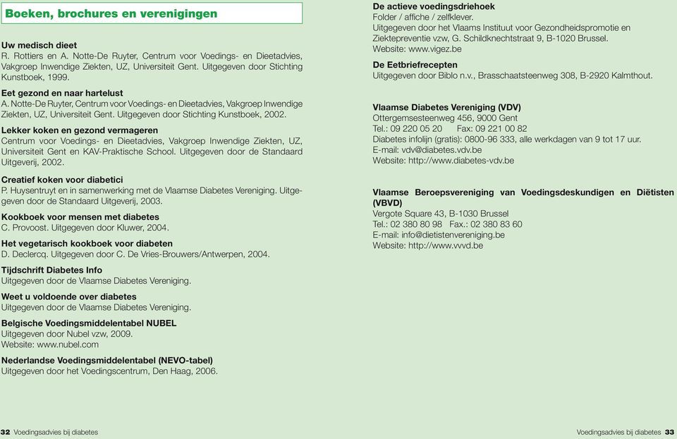 Uitgegeven door Stichting Kunstboek, 2002. Lekker koken en gezond vermageren Centrum voor Voedings- en Dieetadvies, Vakgroep Inwendige Ziekten, UZ, Universiteit Gent en KAV-Praktische School.