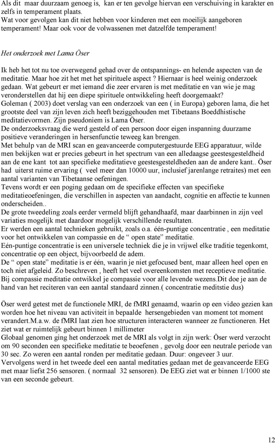 Het onderzoek met Lama Öser Ik heb het tot nu toe overwegend gehad over de ontspannings- en helende aspecten van de meditatie. Maar hoe zit het met het spirituele aspect?