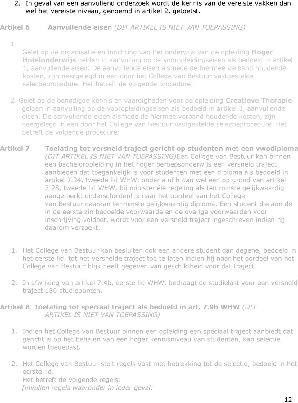 Gelet op de organisatie en inrichting van het onderwijs van de opleiding Hoger Hotelonderwijs gelden in aanvulling op de vooropleidingseisen als bedoeld in artikel 1, aanvullende eisen.