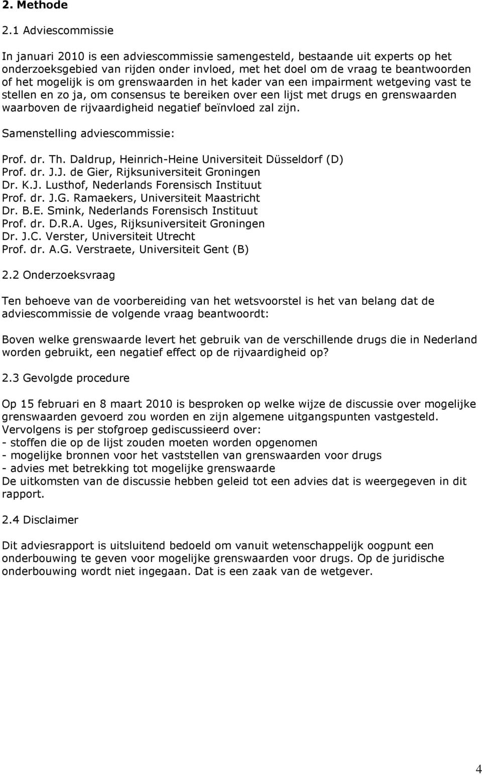 is om grenswaarden in het kader van een impairment wetgeving vast te stellen en zo ja, om consensus te bereiken over een lijst met drugs en grenswaarden waarboven de rijvaardigheid negatief beïnvloed