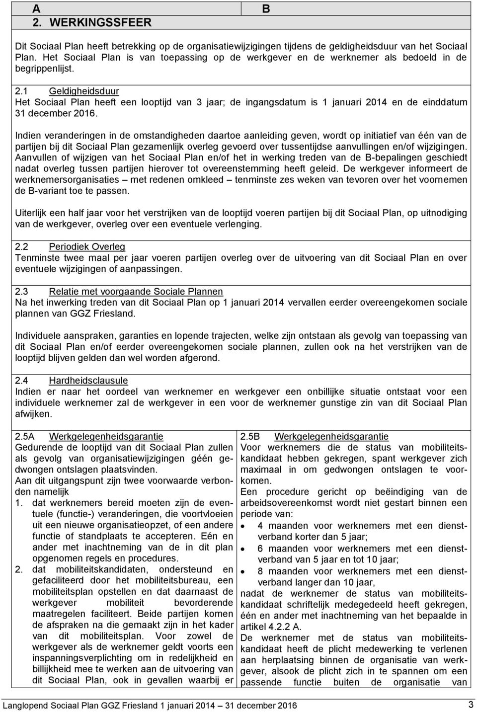 1 Geldigheidsduur Het Sociaal Plan heeft een looptijd van 3 jaar; de ingangsdatum is 1 januari 2014 en de einddatum 31 december 2016.