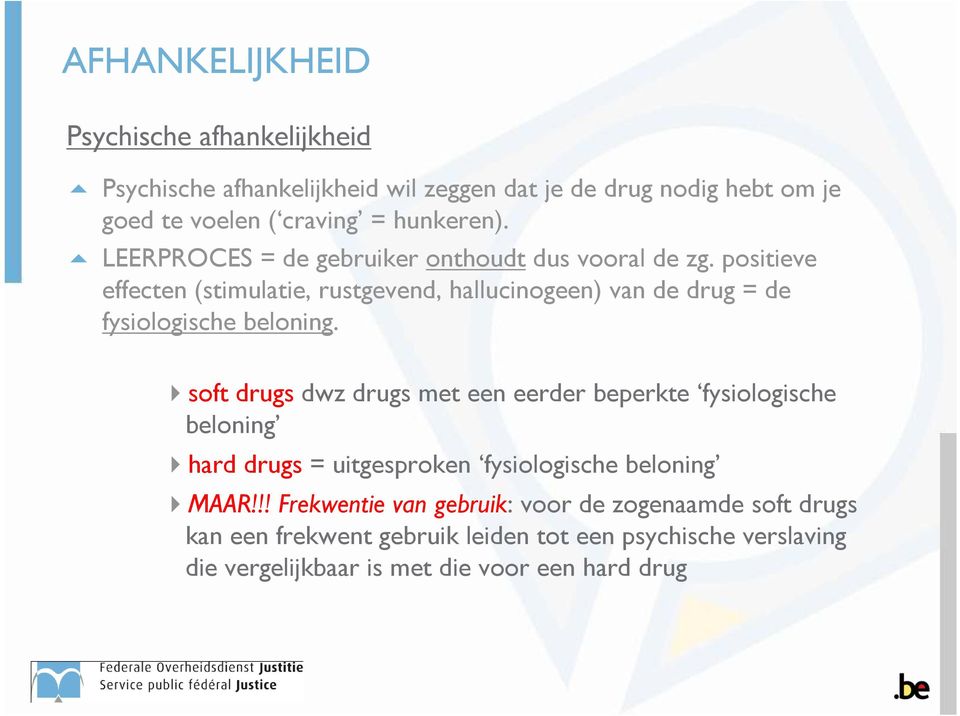 positieve effecten (stimulatie, rustgevend, hallucinogeen) van de drug = de fysiologische beloning.