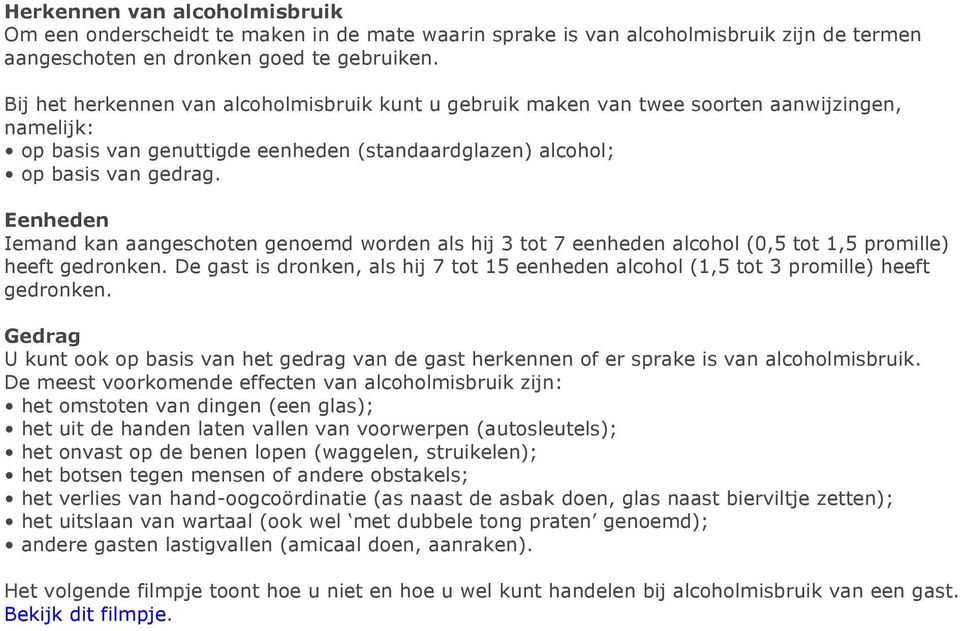 Eenheden Iemand kan aangeschoten genoemd worden als hij 3 tot 7 eenheden alcohol (0,5 tot 1,5 promille) heeft gedronken.