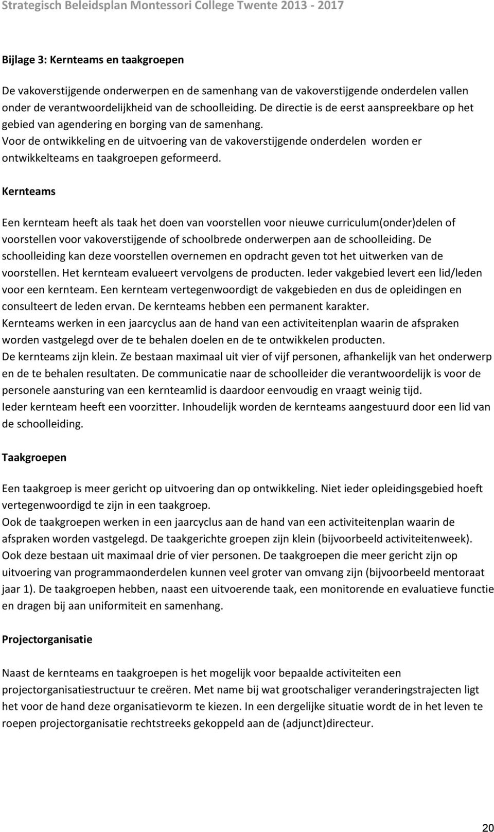 Voor de ontwikkeling en de uitvoering van de vakoverstijgende onderdelen worden er ontwikkelteams en taakgroepen geformeerd.