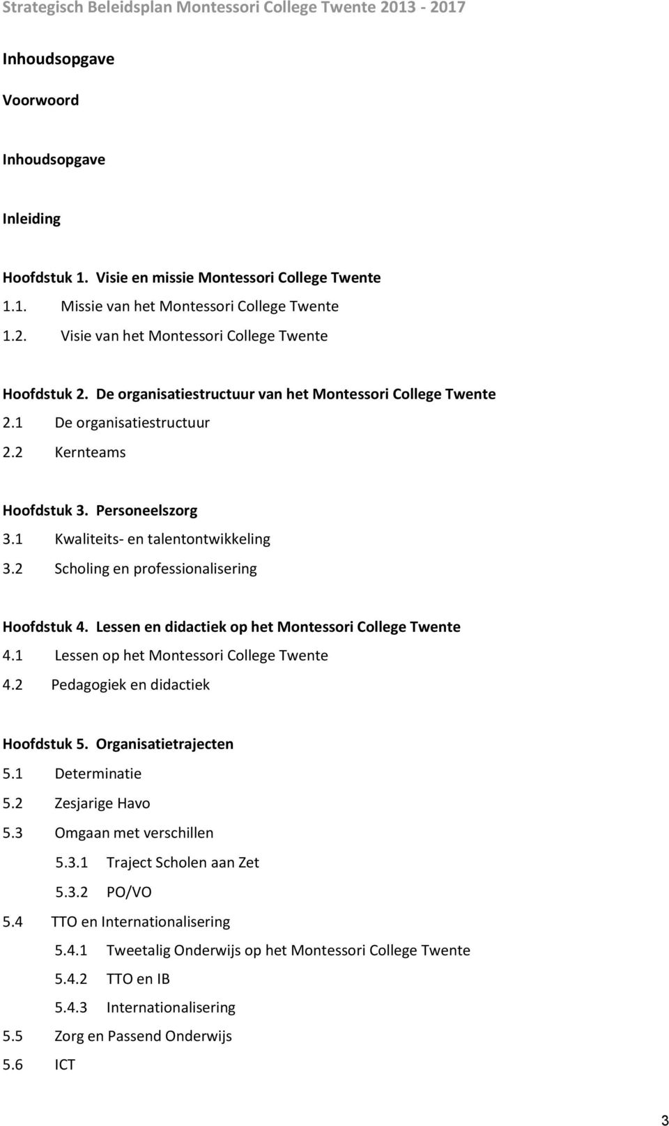 1 Kwaliteits- en talentontwikkeling 3.2 Scholing en professionalisering Hoofdstuk 4. Lessen en didactiek op het Montessori College Twente 4.1 Lessen op het Montessori College Twente 4.