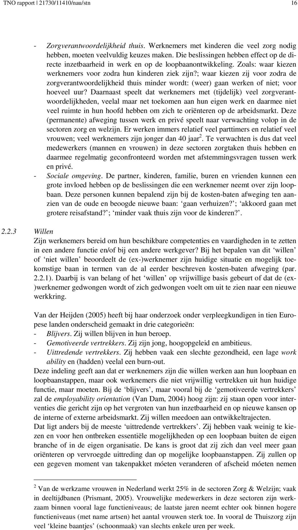 ; waar kiezen zij voor zodra de zorgverantwoordelijkheid thuis minder wordt: (weer) gaan werken of niet; voor hoeveel uur?